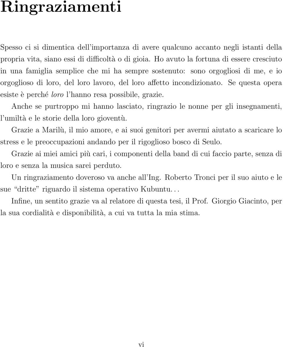 Se questa opera esiste è perché loro l hanno resa possibile, grazie. Anche se purtroppo mi hanno lasciato, ringrazio le nonne per gli insegnamenti, l umiltà e le storie della loro gioventù.