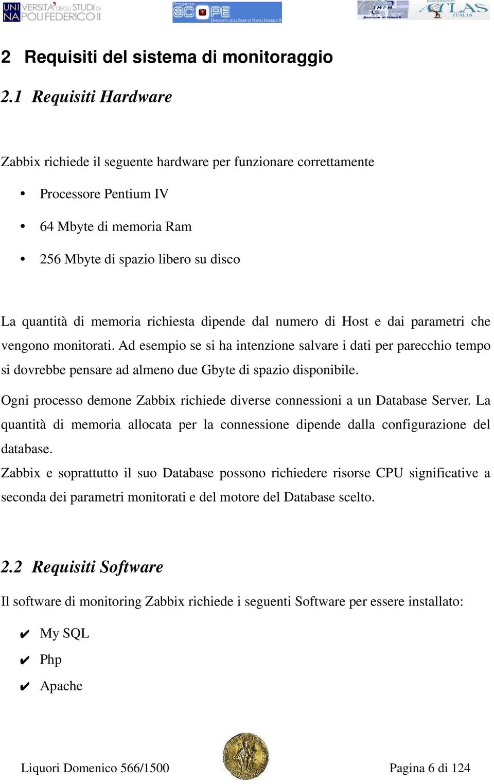 richiesta dipende dal numero di Host e dai parametri che vengono monitorati.