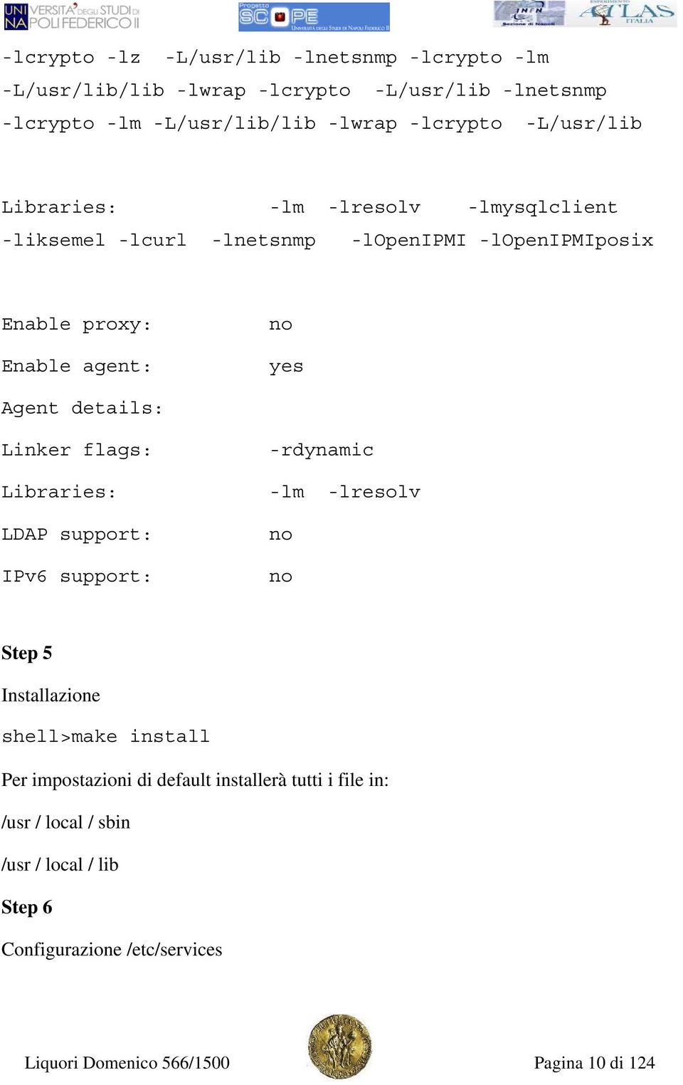 details: Linker flags: Libraries: LDAP support: IPv6 support: -rdynamic -lm -lresolv no no Step 5 Installazione shell>make install Per impostazioni