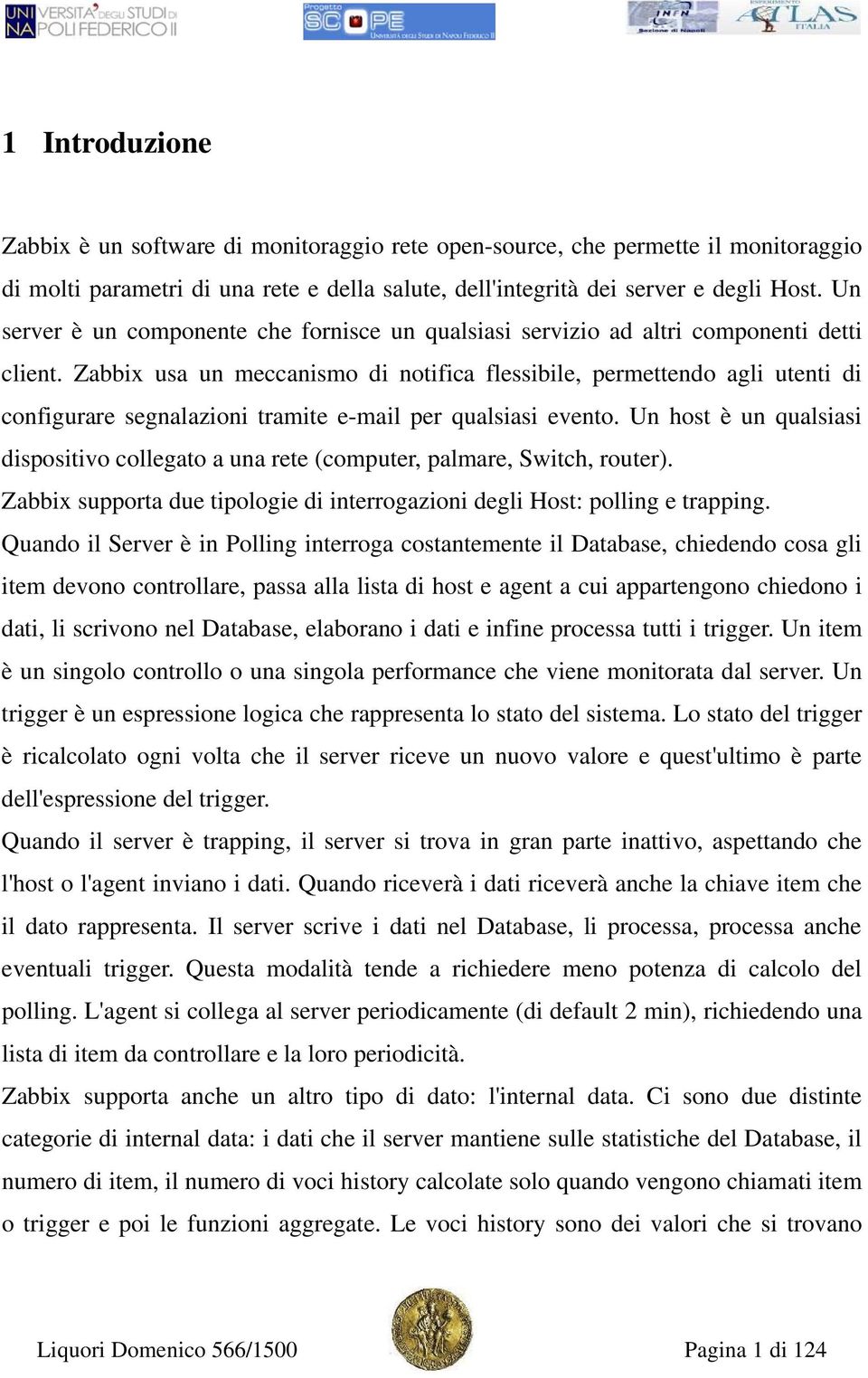 Zabbix usa un meccanismo di notifica flessibile, permettendo agli utenti di configurare segnalazioni tramite e-mail per qualsiasi evento.