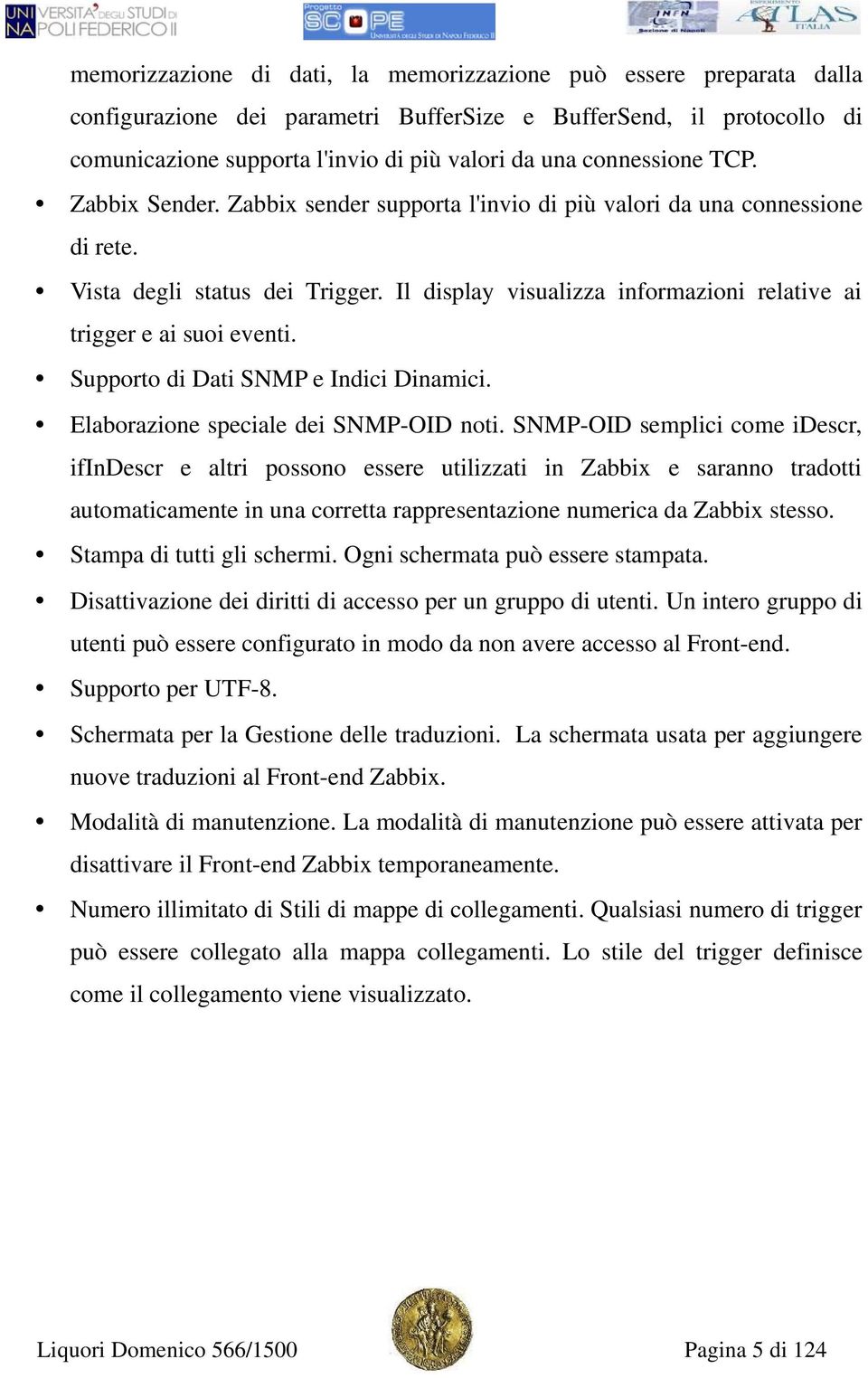 Il display visualizza informazioni relative ai trigger e ai suoi eventi. Supporto di Dati SNMP e Indici Dinamici. Elaborazione speciale dei SNMP-OID noti.