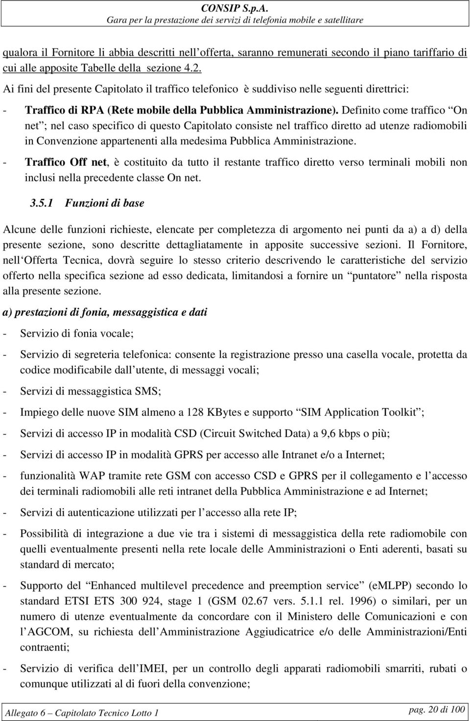 Definito come traffico On net ; nel caso specifico di questo Capitolato consiste nel traffico diretto ad utenze radiomobili in Convenzione appartenenti alla medesima Pubblica Amministrazione.