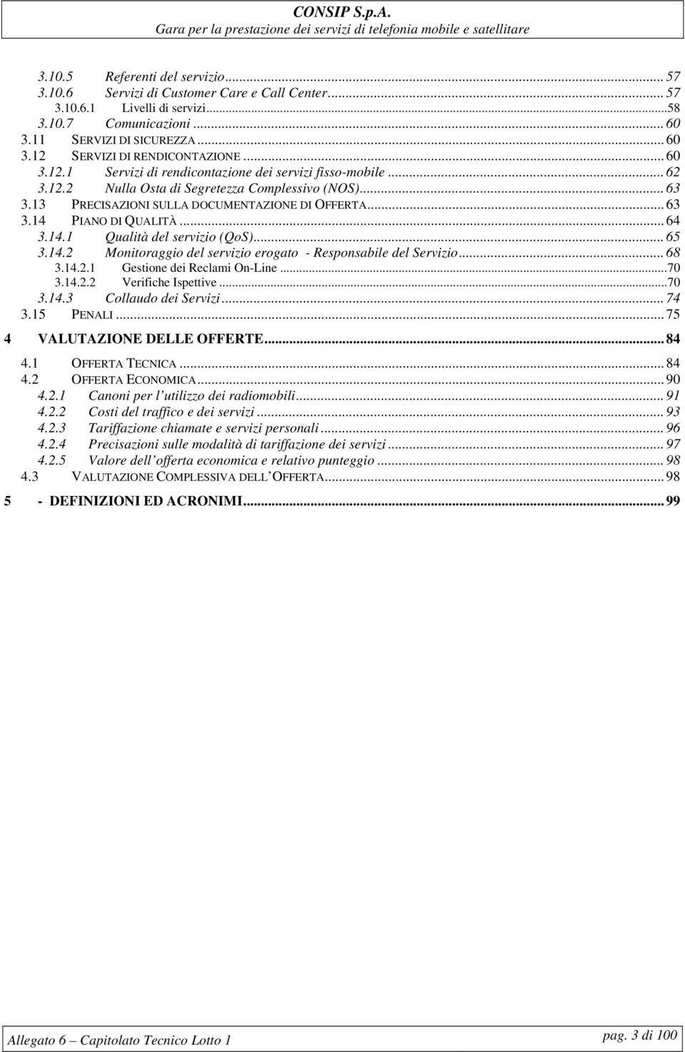 .. 64 3.14.1 Qualità del servizio (QoS)... 65 3.14.2 Monitoraggio del servizio erogato - Responsabile del Servizio... 68 3.14.2.1 Gestione dei Reclami On-Line...70 3.14.2.2 Verifiche Ispettive...70 3.14.3 Collaudo dei Servizi.