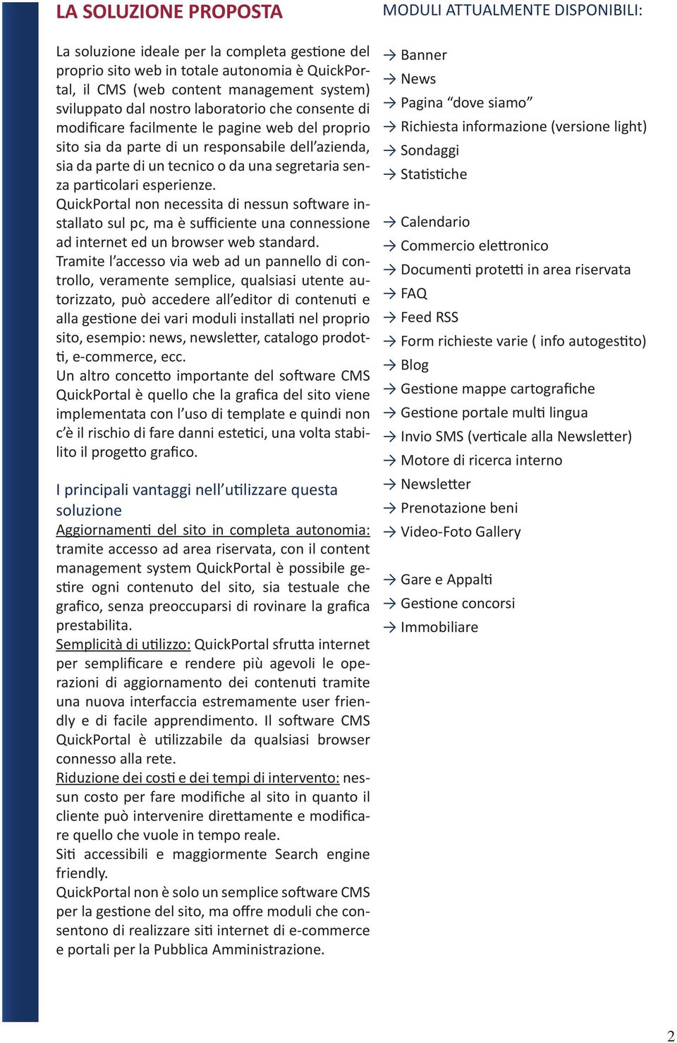 QuickPortal non necessita di nessun software installato sul pc, ma è sufficiente una connessione ad internet ed un browser web standard.