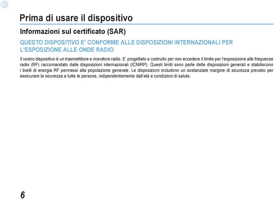 E progettato e costruito per non eccedere il limite per l esposizione alle frequenze radio (RF) raccomandato dalle disposizioni internazionali (ICNIRP).