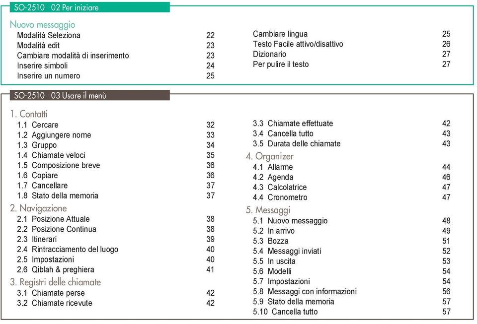 6 Copiare 36 1.7 Cancellare 37 1.8 Stato della memoria 37 2. Navigazione 2.1 Posizione Attuale 38 2.2 Posizione Continua 38 2.3 Itinerari 39 2.4 Rintracciamento del luogo 40 2.5 Impostazioni 40 2.