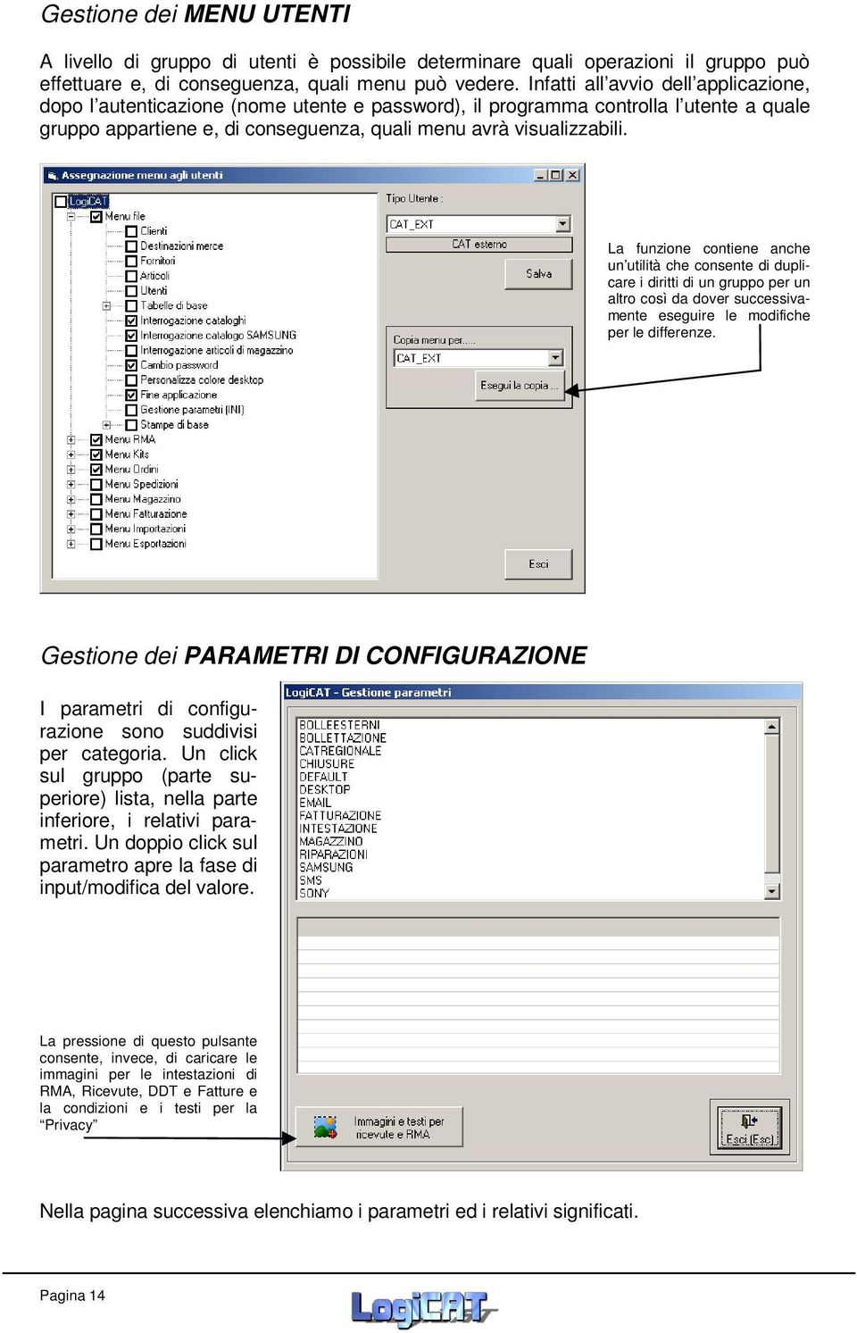 La funzione contiene anche un utilità che consente di duplicare i diritti di un gruppo per un altro così da dover successivamente eseguire le modifiche per le differenze.