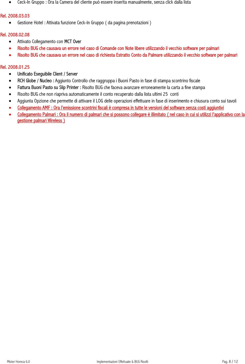 08 Attivato Collegamento con MCT Over Risolto BUG che causava un errore nel caso di Comande con Note libere utilizzando il vecchio software per palmari Risolto BUG che causava un errore nel caso di