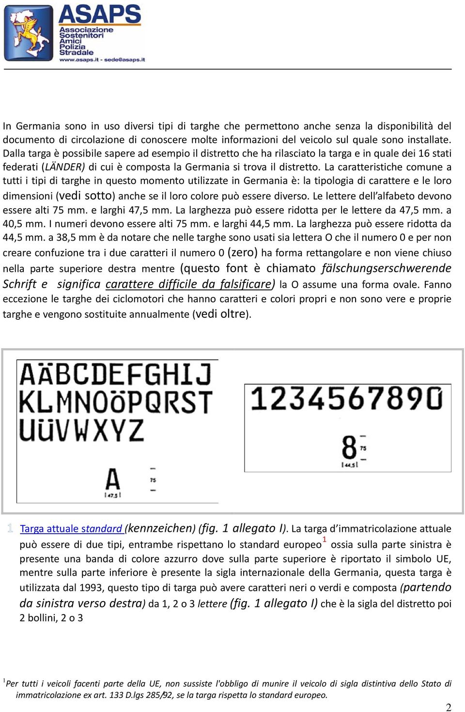 La caratteristiche comune a tutti i tipi di targhe in questo momento utilizzate in Germania è: la tipologia di carattere e le loro dimensioni (vedi sotto) anche se il loro colore può essere diverso.