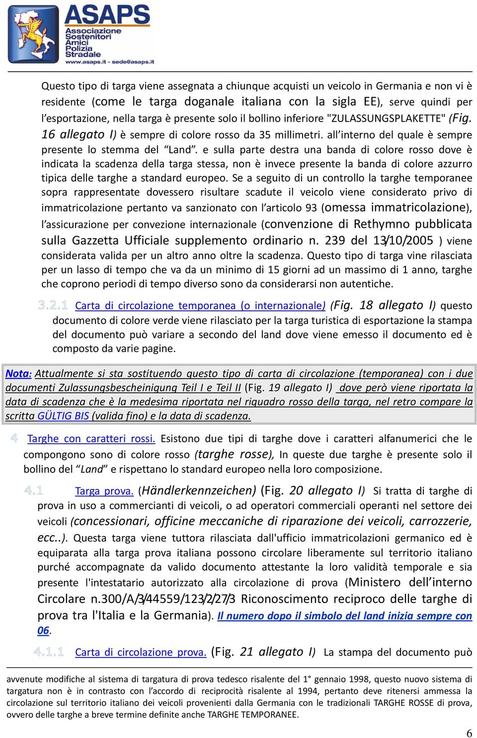 e sulla parte destra una banda di colore rosso dove è indicata la scadenza della targa stessa, non è invece presente la banda di colore azzurro tipica delle targhe a standard europeo.