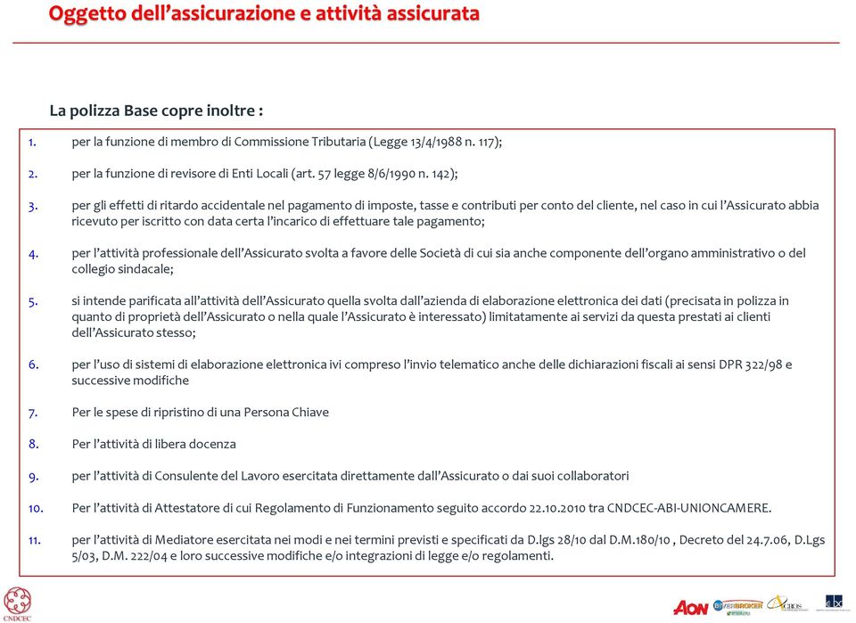 per gli effetti di ritardo accidentale nel pagamento di imposte, tasse e contributi per conto del cliente, nel caso in cui l Assicurato abbia ricevuto per iscritto con data certa l incarico di