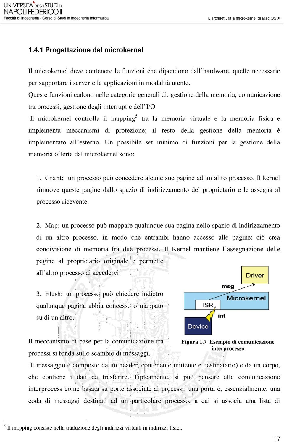 Il microkernel controlla il mapping 5 tra la memoria virtuale e la memoria fisica e implementa meccanismi di protezione; il resto della gestione della memoria è implementato all esterno.