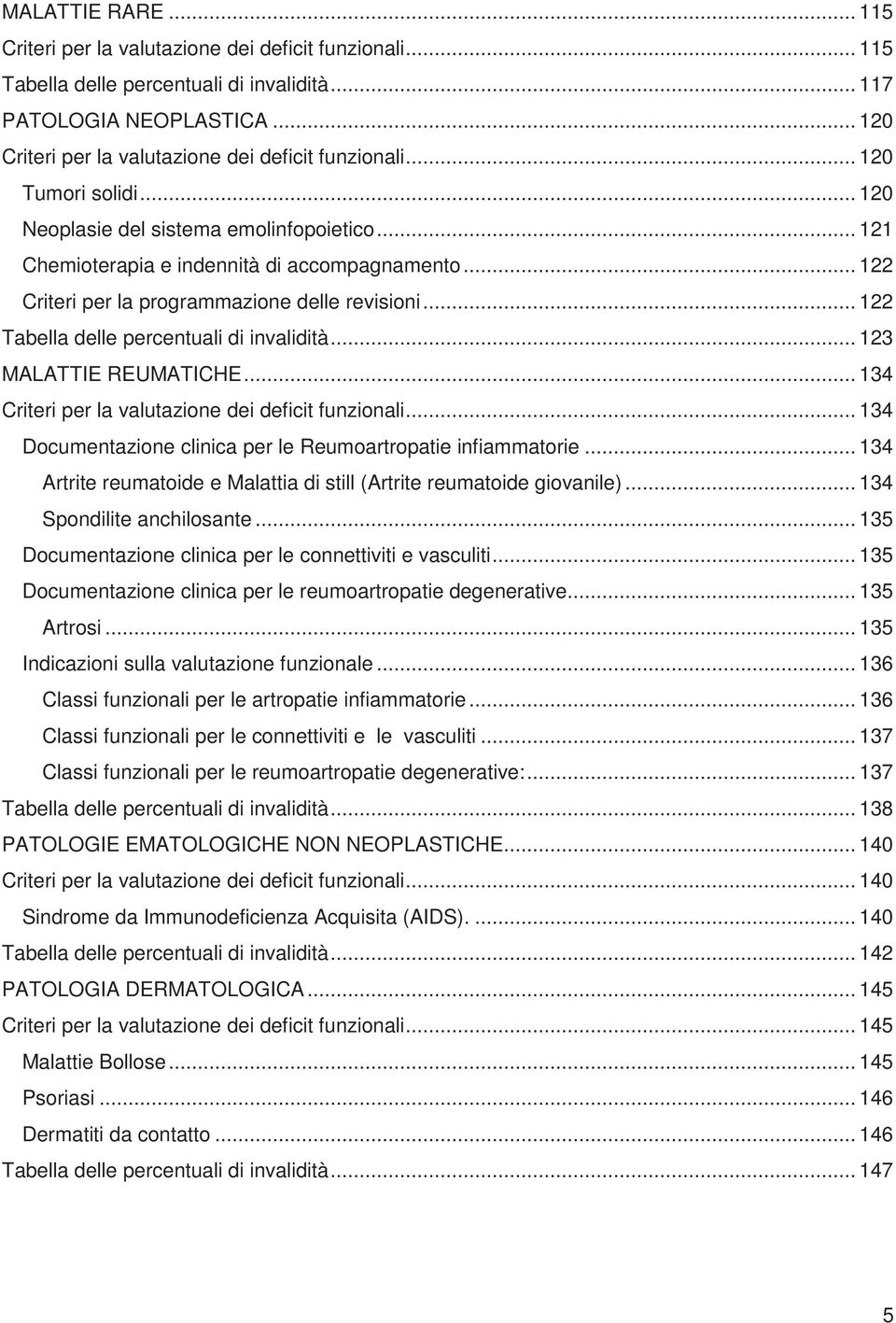 .. 122 Criteri per la programmazione delle revisioni... 122 Tabella delle percentuali di invalidità... 123 MALATTIE REUMATICHE... 134 Criteri per la valutazione dei deficit funzionali.