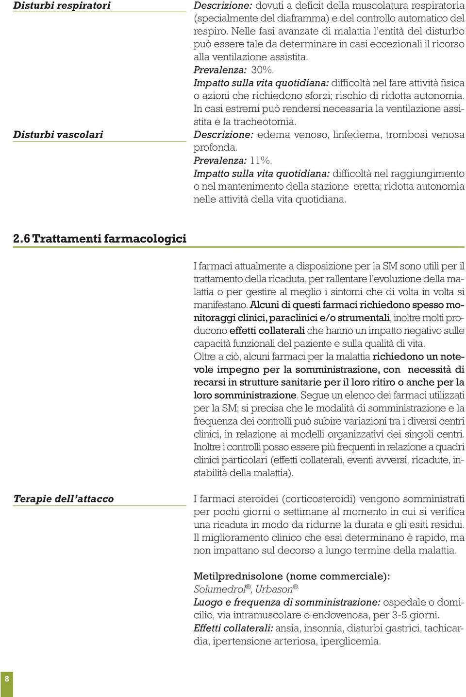 Impatto sulla vita quotidiana: difficoltà nel fare attività fisica o azioni che richiedono sforzi; rischio di ridotta autonomia.