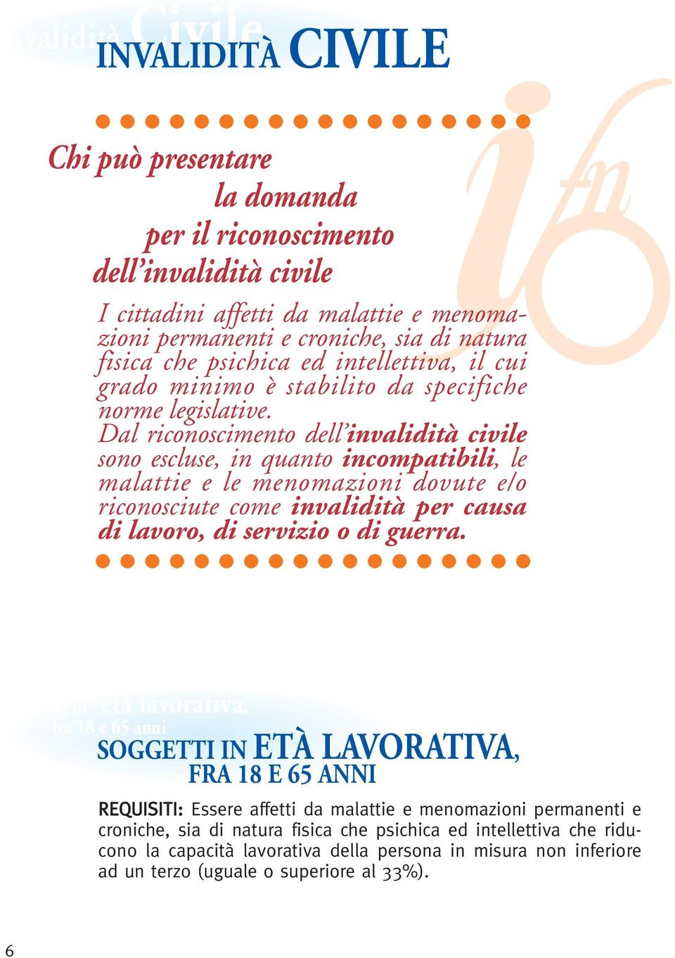 Dal riconoscimento dell invalidità civile sono escluse, in quanto incompatibili, le malattie e le menomazioni dovute e/o riconosciute come invalidità per causa di lavoro, di servizio o di guerra.