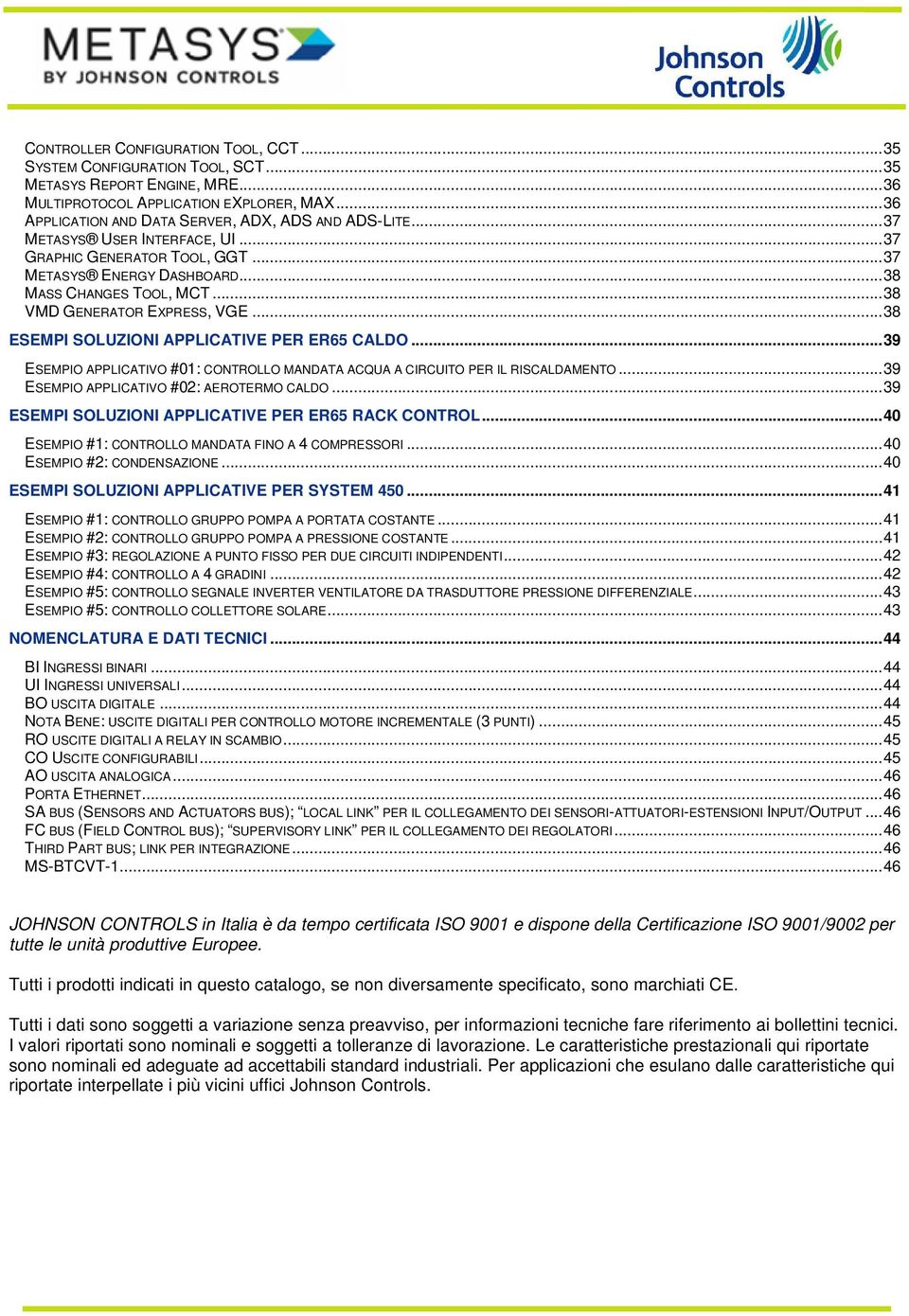 ..... 38 VMD GENERATOR EXPRESS, VGE... 38 ESEMPI SOLUZIONI APPLICATIVE PER ER65 CALDO... 39 ESEMPIO APPLICATIVO #01: CONTROLLO MANDATA ACQUA A CIRCUITO PER IL RISCALDAMENTO.