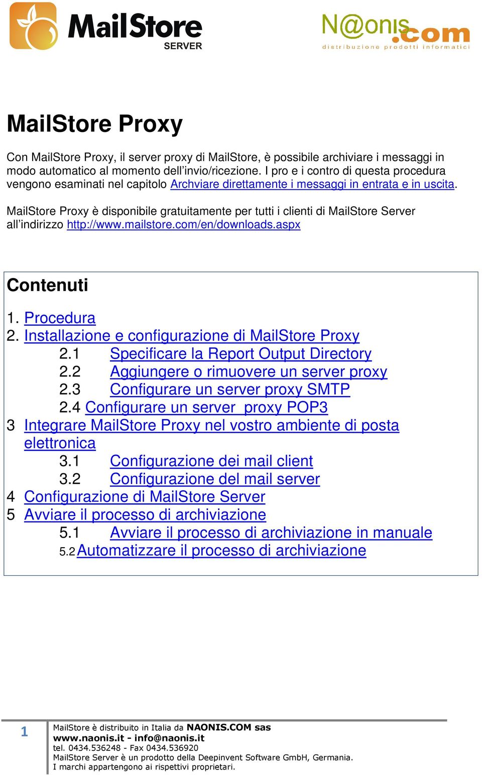 MailStore Proxy è disponibile gratuitamente per tutti i clienti di MailStore Server all indirizzo http://www.mailstore.com/en/downloads.aspx Contenuti 1. Procedura 2.