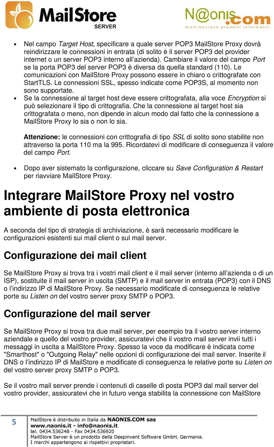 Le comunicazioni con MailStore Proxy possono essere in chiaro o crittografate con StartTLS. Le connessioni SSL, spesso indicate come POP3S, al momento non sono supportate.
