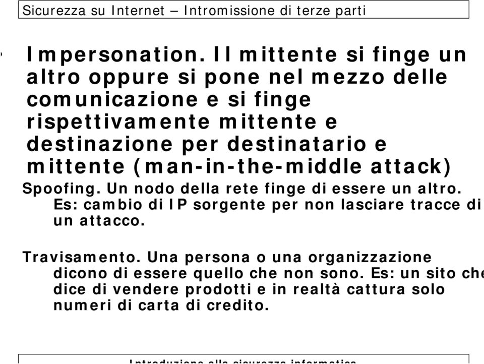 destinatario e mittente (man-in-the-middle attack) Spoofing. Un nodo della rete finge di essere un altro.