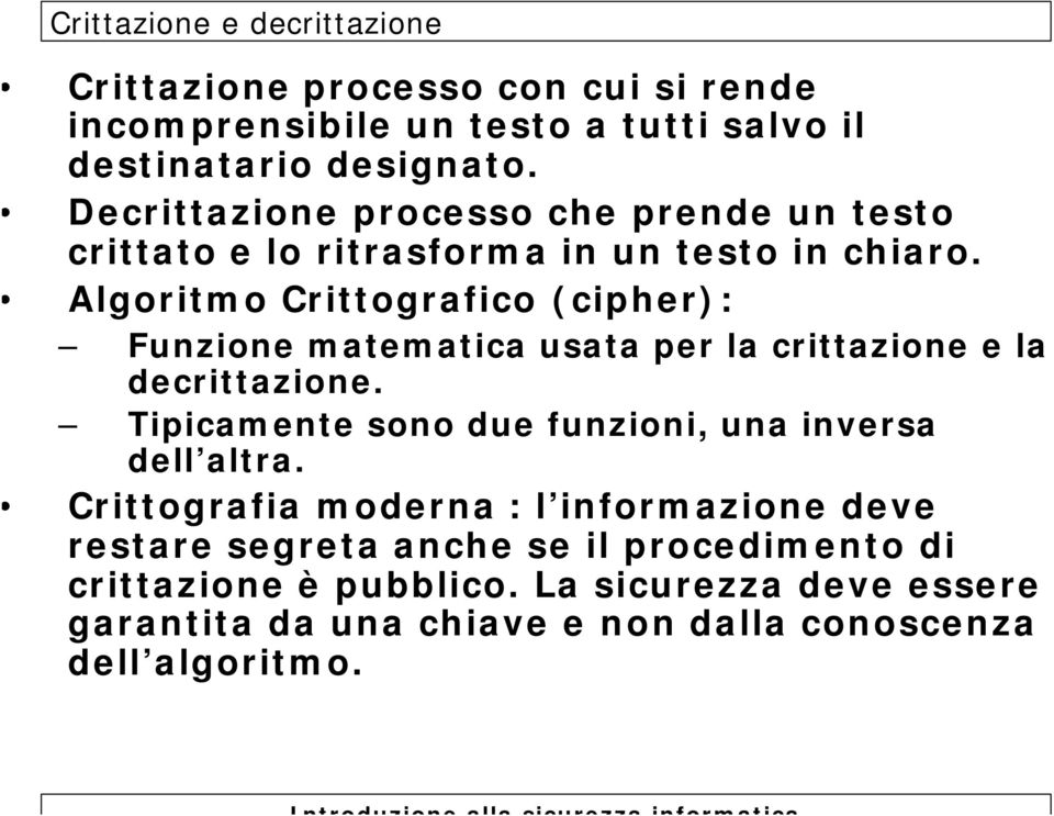 Algoritmo Crittografico (cipher): Funzione matematica usata per la crittazione e la decrittazione.