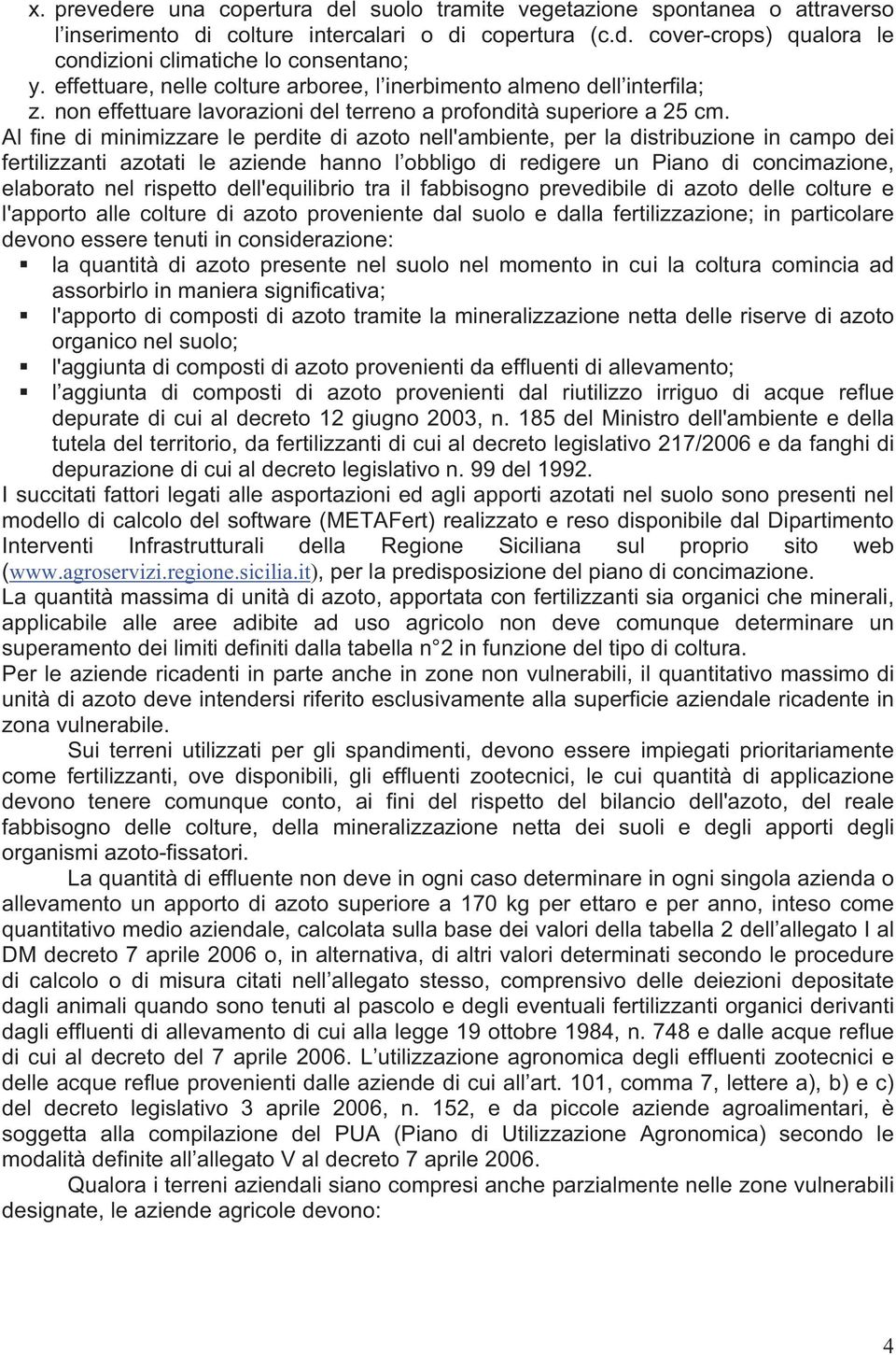 Al fine di minimizzare le perdite di azoto nell'ambiente, per la distribuzione in campo dei fertilizzanti azotati le aziende hanno l obbligo di redigere un Piano di concimazione, elaborato nel