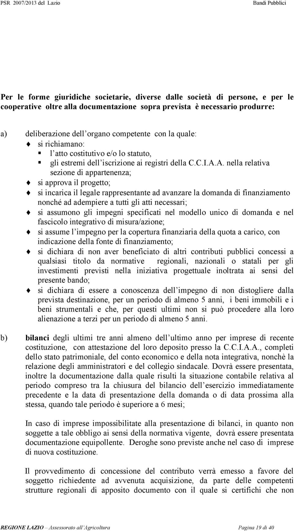 A. nella relativa sezione di appartenenza; si approva il progetto; si incarica il legale rappresentante ad avanzare la domanda di finanziamento nonché ad adempiere a tutti gli atti necessari; si