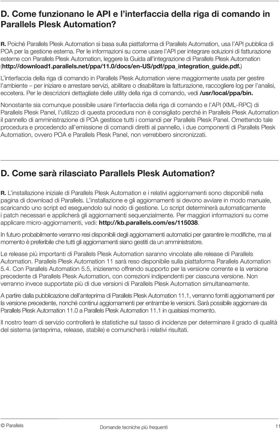 Per le informazioni su come usare l API per integrare soluzioni di fatturazione esterne con Parallels Plesk Automation, leggere la Guida all integrazione di Parallels Plesk Automation
