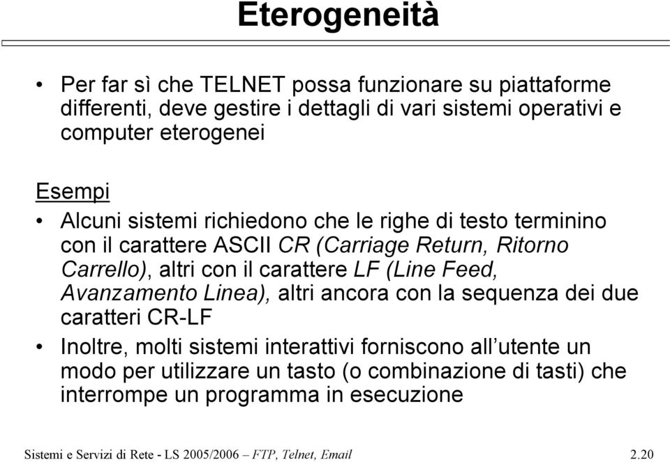 LF (Line Feed, Avanzamento Linea), altri ancora con la sequenza dei due caratteri CR-LF Inoltre, molti sistemi interattivi forniscono all utente un modo