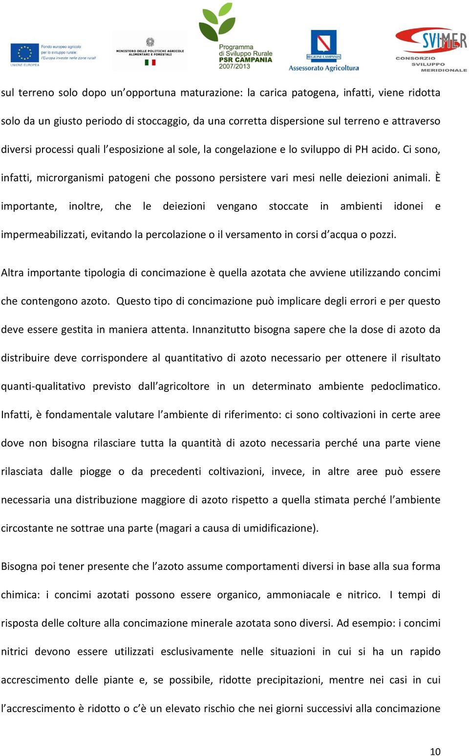 È importante, inoltre, che le deiezioni vengano stoccate in ambienti idonei e impermeabilizzati, evitando la percolazione o il versamento in corsi d acqua o pozzi.