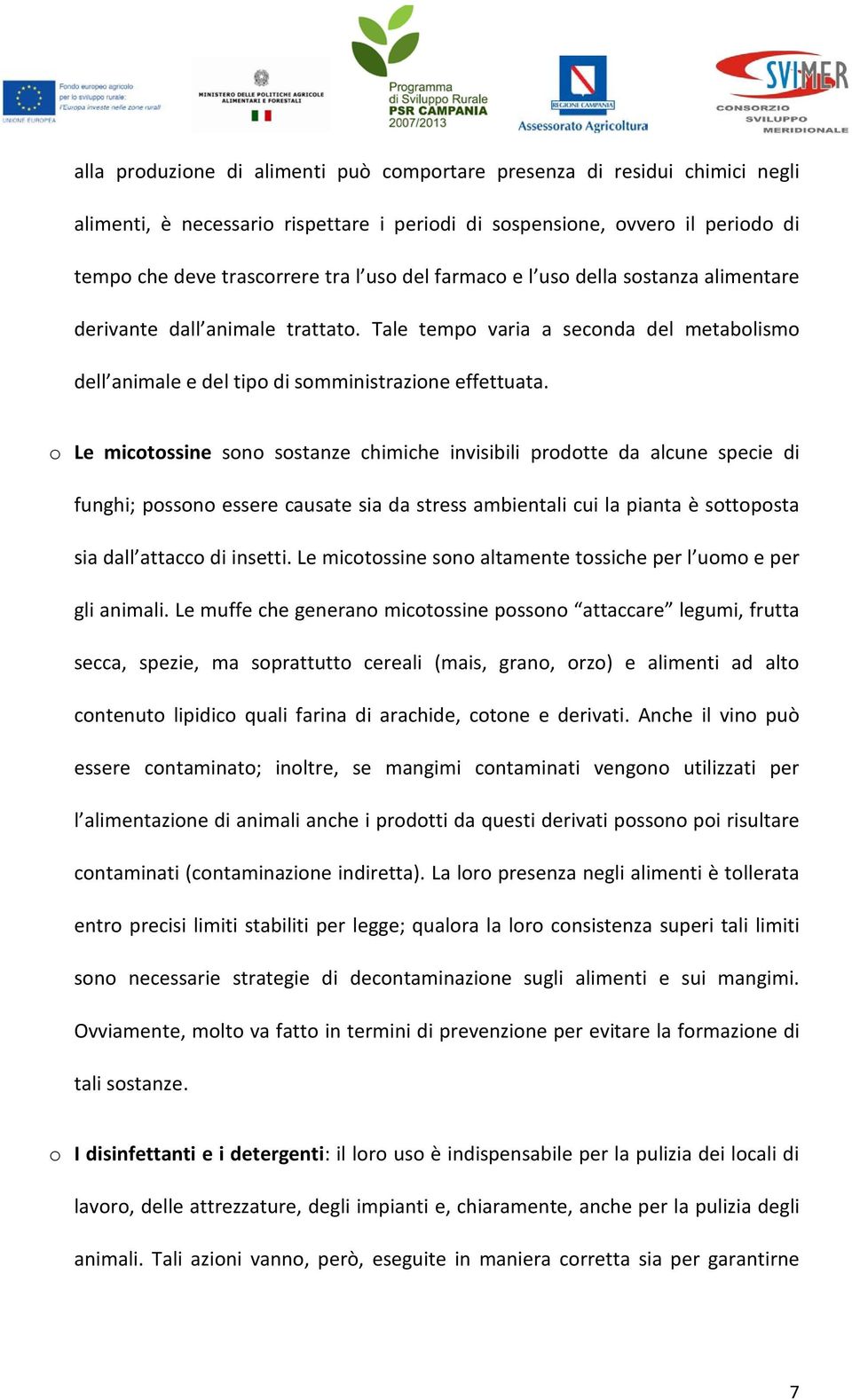 o Le micotossine sono sostanze chimiche invisibili prodotte da alcune specie di funghi; possono essere causate sia da stress ambientali cui la pianta è sottoposta sia dall attacco di insetti.