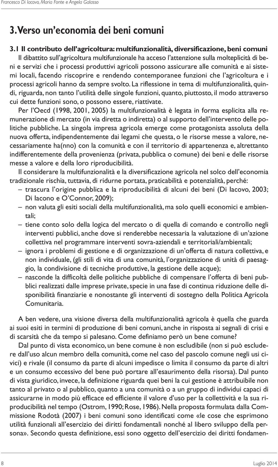 processi produttivi agricoli possono assicurare alle comunità e ai sistemi locali, facendo riscoprire e rendendo contemporanee funzioni che l agricoltura e i processi agricoli hanno da sempre svolto.