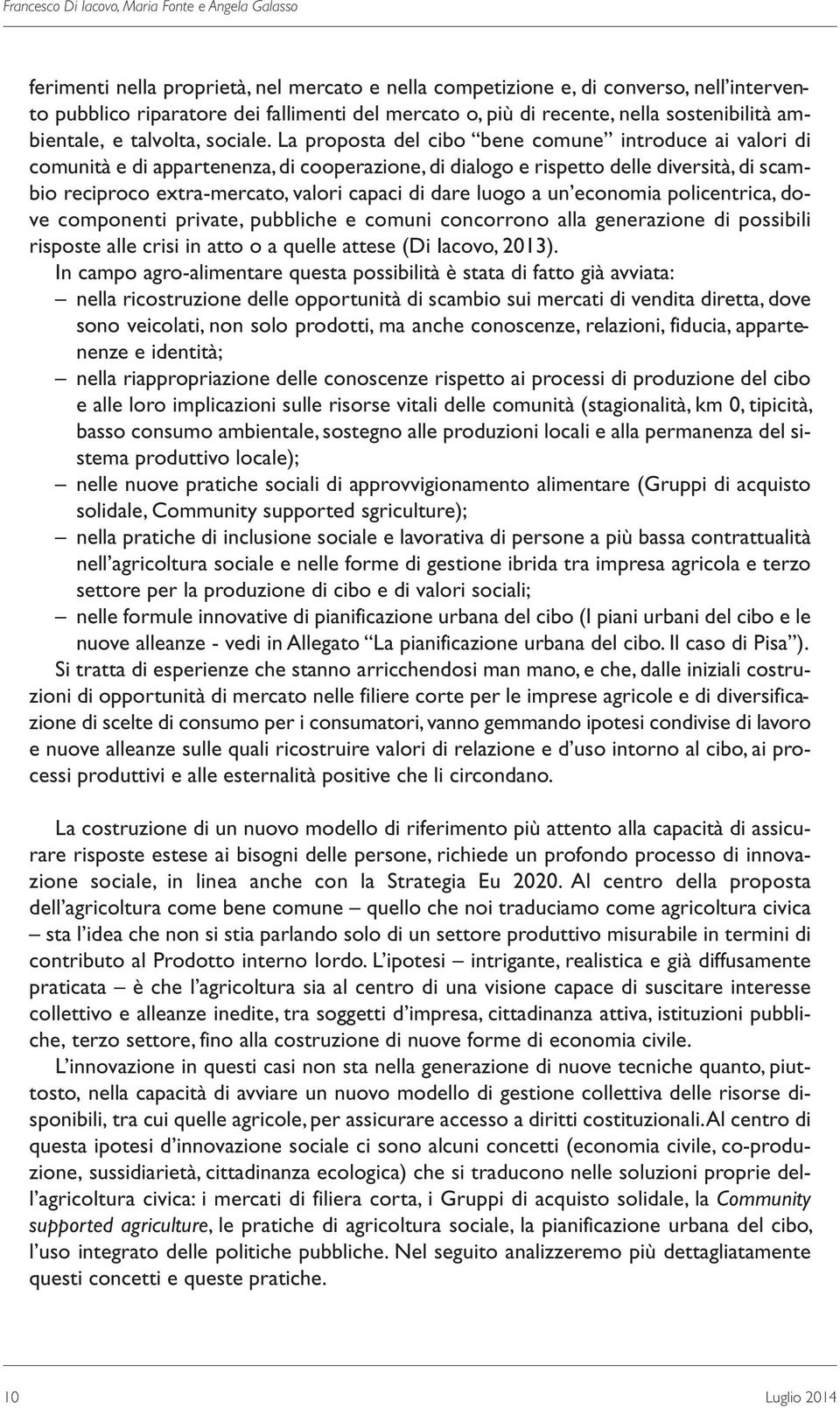 La proposta del cibo bene comune introduce ai valori di comunità e di appartenenza, di cooperazione, di dialogo e rispetto delle diversità, di scambio reciproco extra-mercato, valori capaci di dare