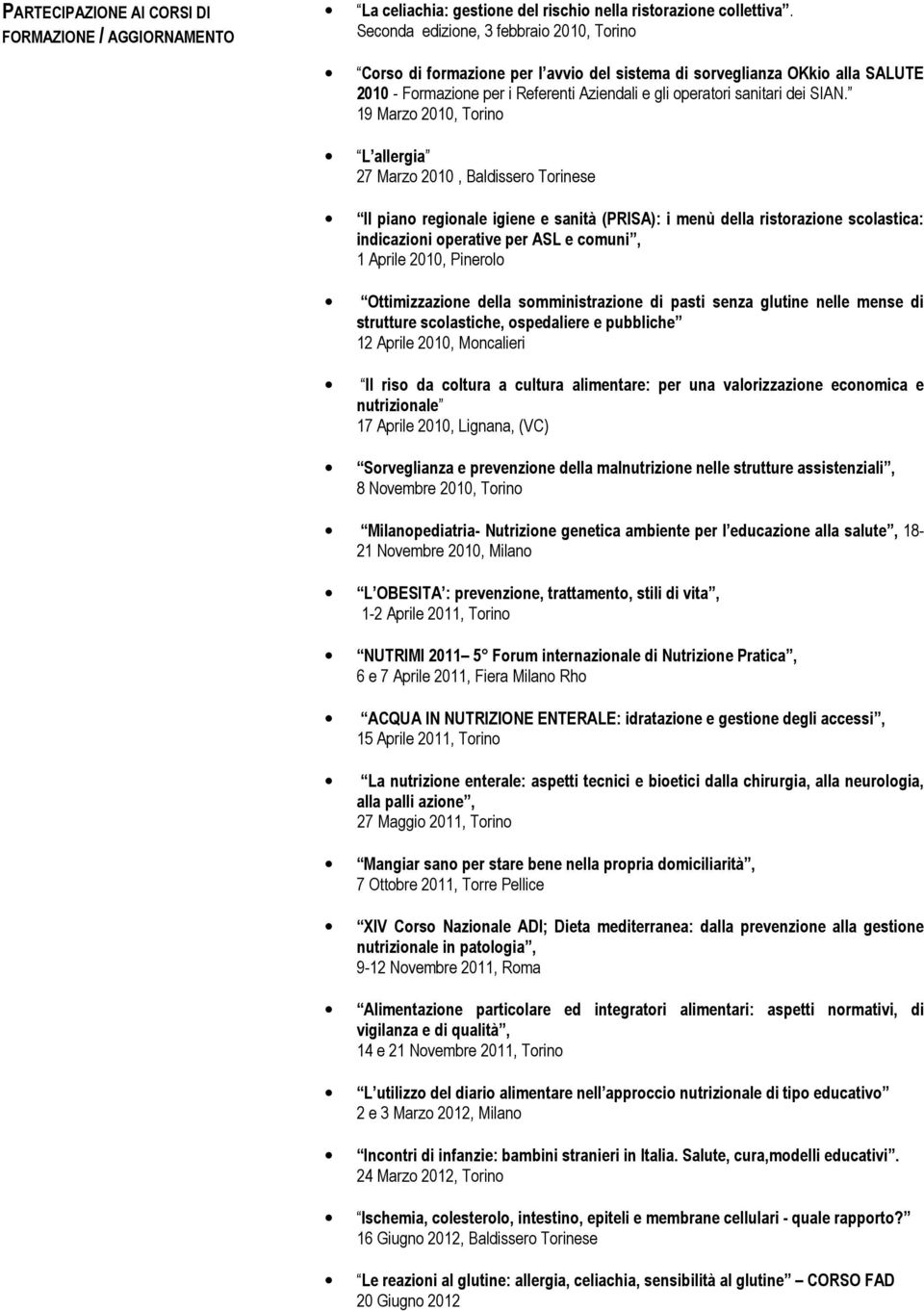 19 Marzo 2010, Torino L allergia 27 Marzo 2010, Baldissero Torinese Il piano regionale igiene e sanità (PRISA): i menù della ristorazione scolastica: indicazioni operative per ASL e comuni, 1 Aprile