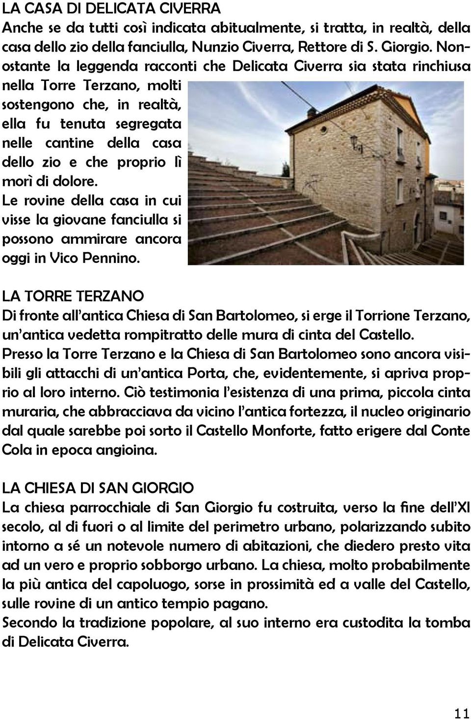 proprio lì morì di dolore. Le rovine della casa in cui visse la giovane fanciulla si possono ammirare ancora oggi in Vico Pennino.