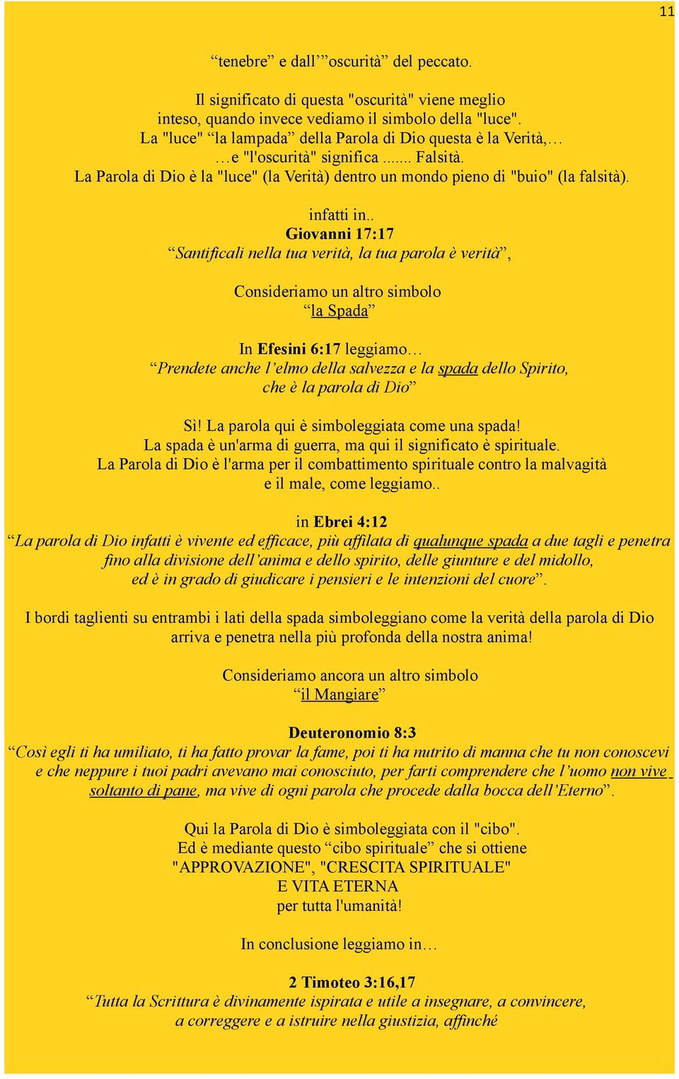 . Giovanni 17:17 Santificali nella tua verità, la tua parola è verità, Consideriamo un altro simbolo la Spada In Efesini 6:17 leggiamo Prendete anche l elmo della salvezza e la spada dello Spirito,