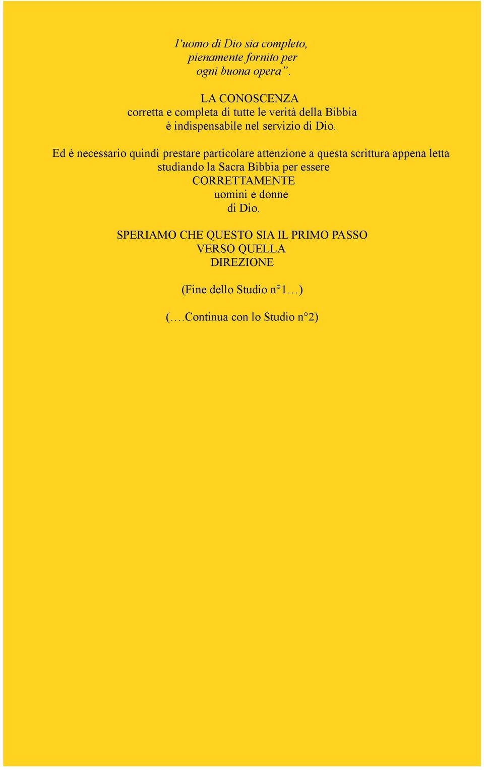 Ed è necessario quindi prestare particolare attenzione a questa scrittura appena letta studiando la Sacra Bibbia