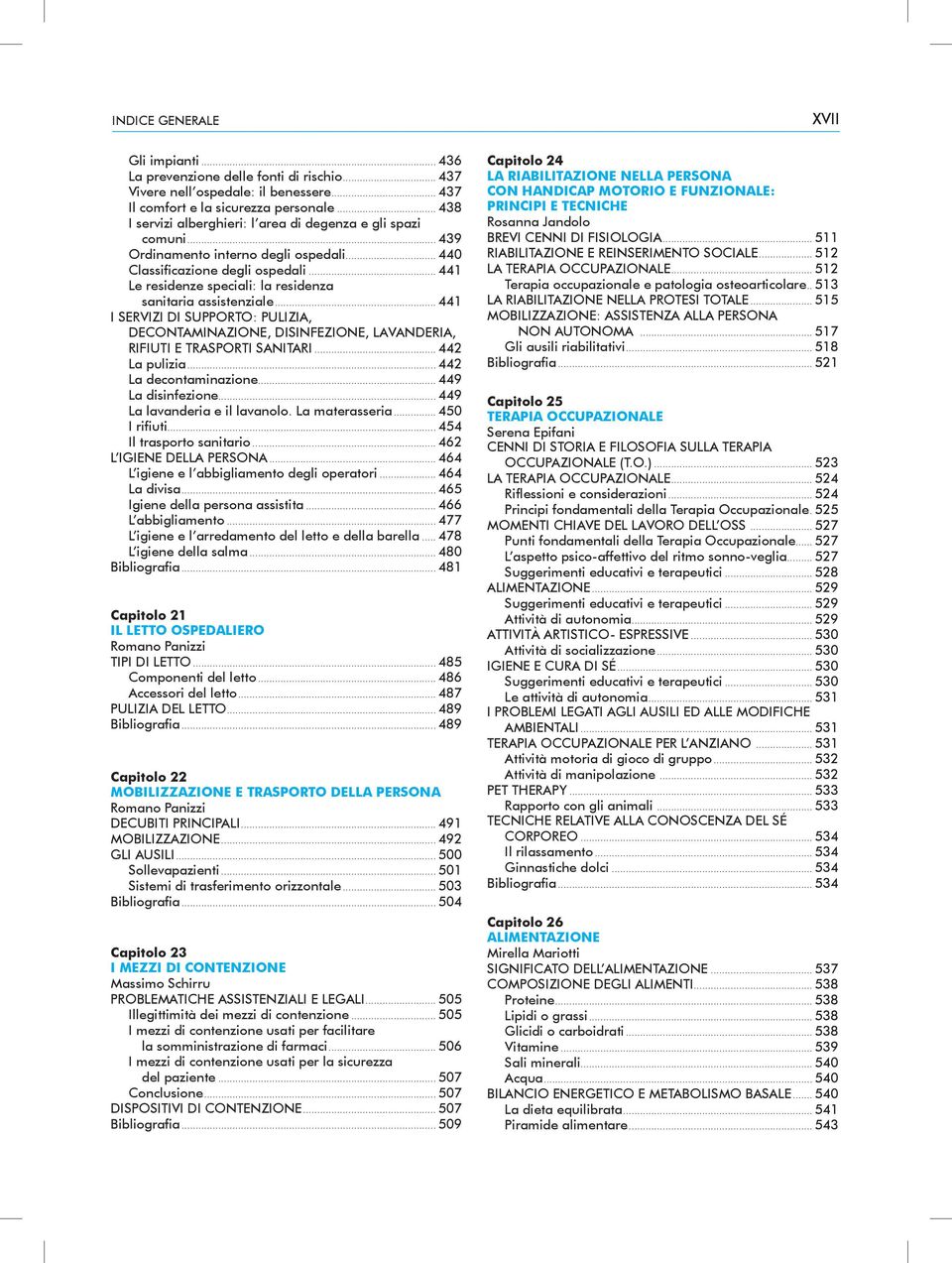 .. 441 Le residenze speciali: la residenza sanitaria assistenziale... 441 I SERVIZI DI SUPPORTO: PULIZIA, DECONTAMINAZIONE, DISINFEZIONE, LAVANDERIA, RIFIUTI E TRASPORTI SANITARI... 442 La pulizia.