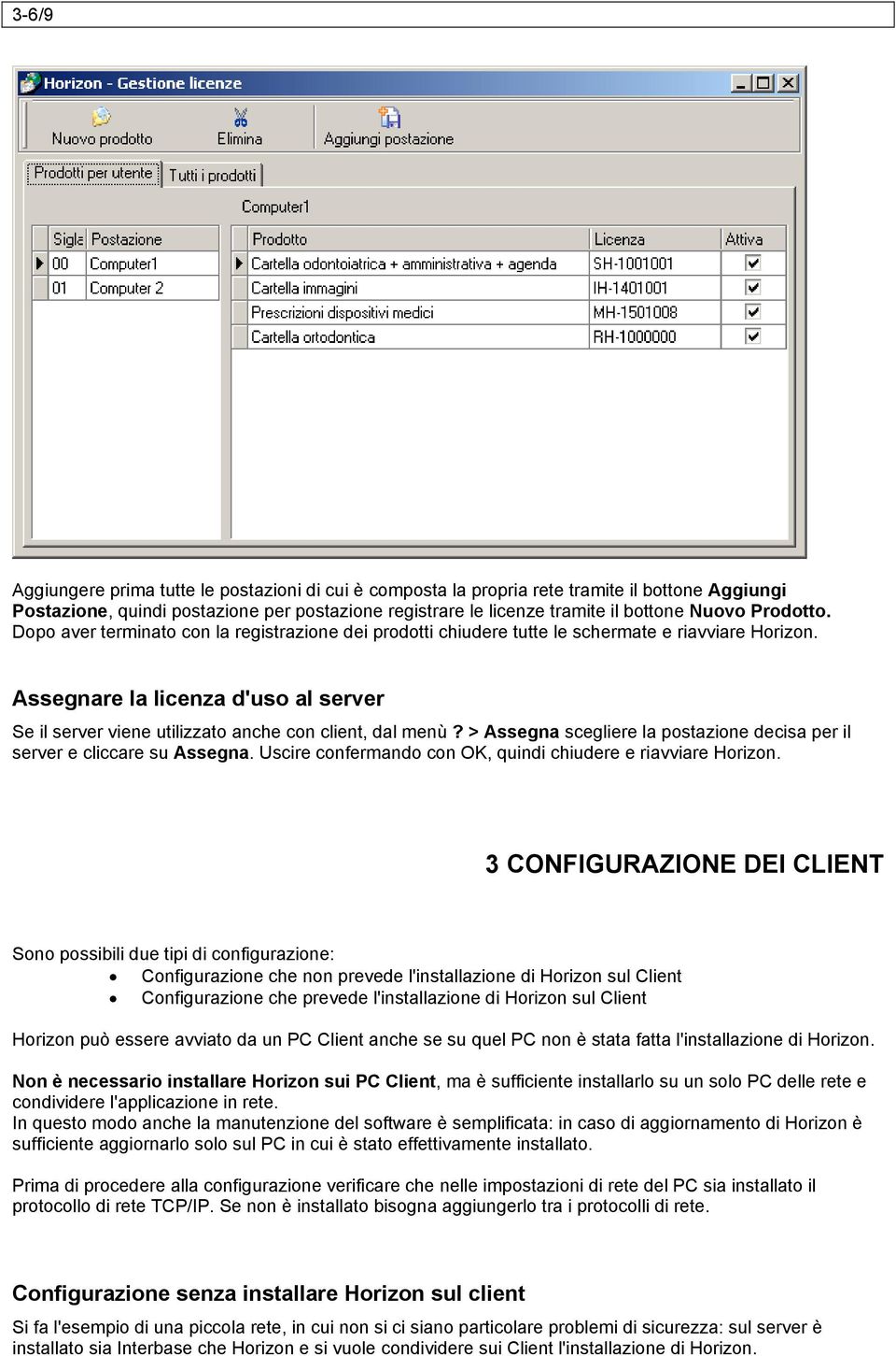 Assegnare la licenza d'uso al server Se il server viene utilizzato anche con client, dal menù? > Assegna scegliere la postazione decisa per il server e cliccare su Assegna.