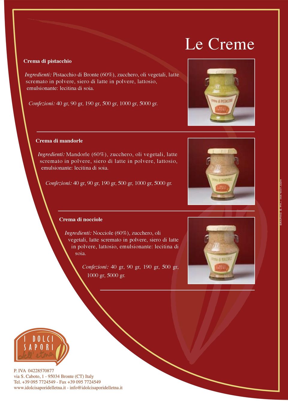 Crema di mandorle Ingredienti: Mandorle (60%), zucchero, oli vegetali, latte scremato in polvere, siero di latte in polvere, lattosio, emulsionante:  Crema di nocciole