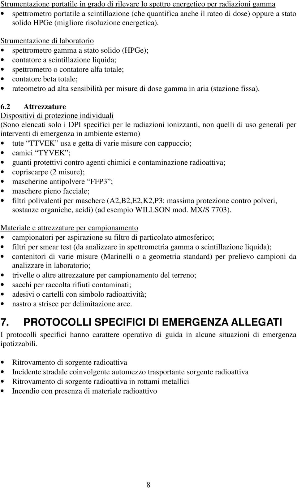 Strumentazione di laboratorio spettrometro gamma a stato solido (HPGe); contatore a scintillazione liquida; spettrometro o contatore alfa totale; contatore beta totale; rateometro ad alta sensibilità