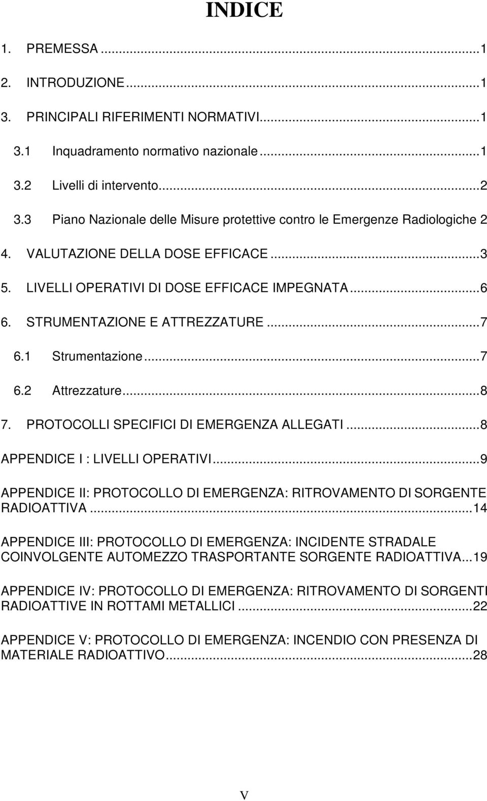 STRUMENTAZIONE E ATTREZZATURE...7 6.1 Strumentazione...7 6.2 Attrezzature...8 7. PROTOCOLLI SPECIFICI DI EMERGENZA ALLEGATI...8 APPENDICE I : LIVELLI OPERATIVI.