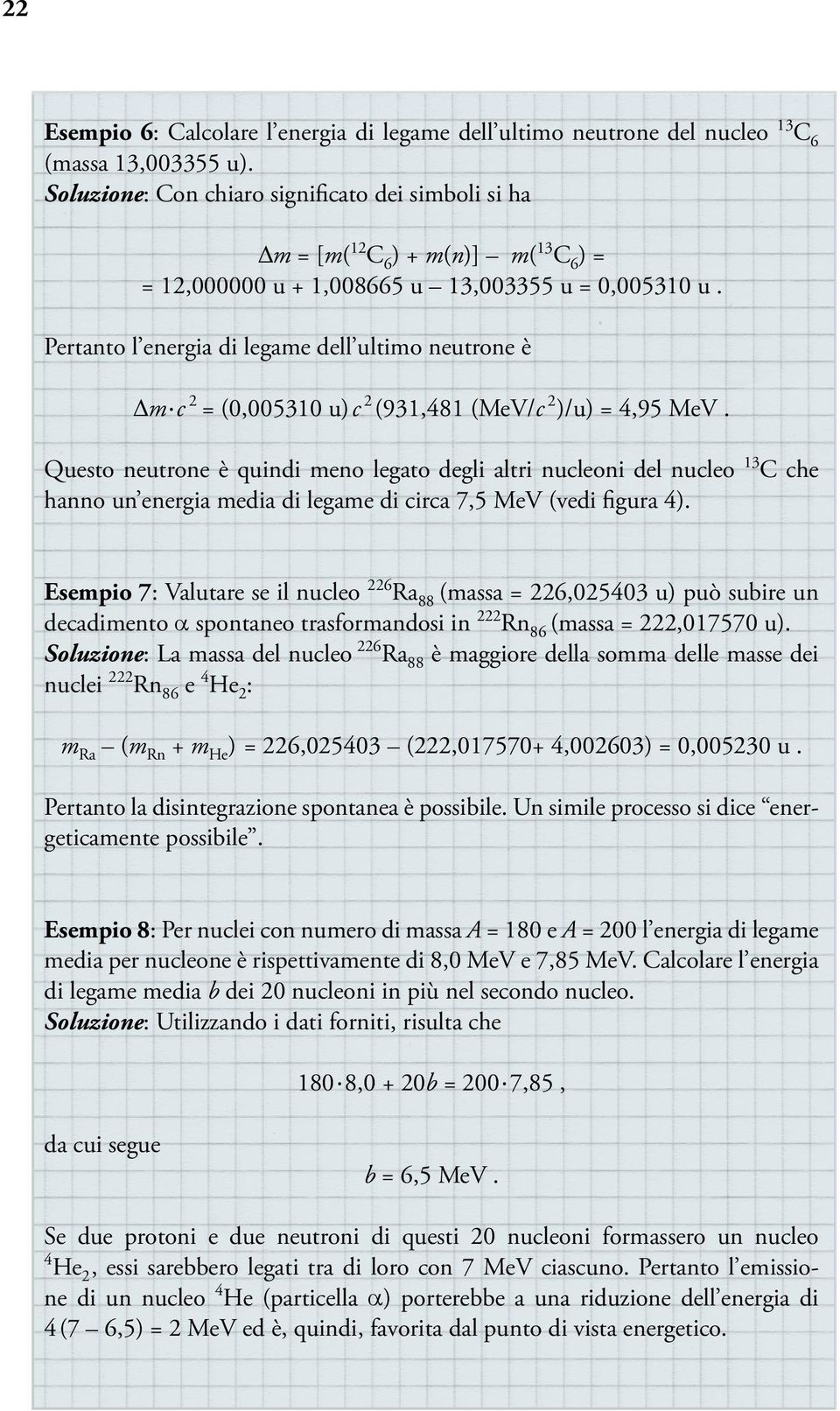 Pertanto l energia di legame dell ultimo neutrone è Δm c 2 = (0,005310 u)c 2 (931,481 (MeV/c 2 )/u) = 4,95 MeV.