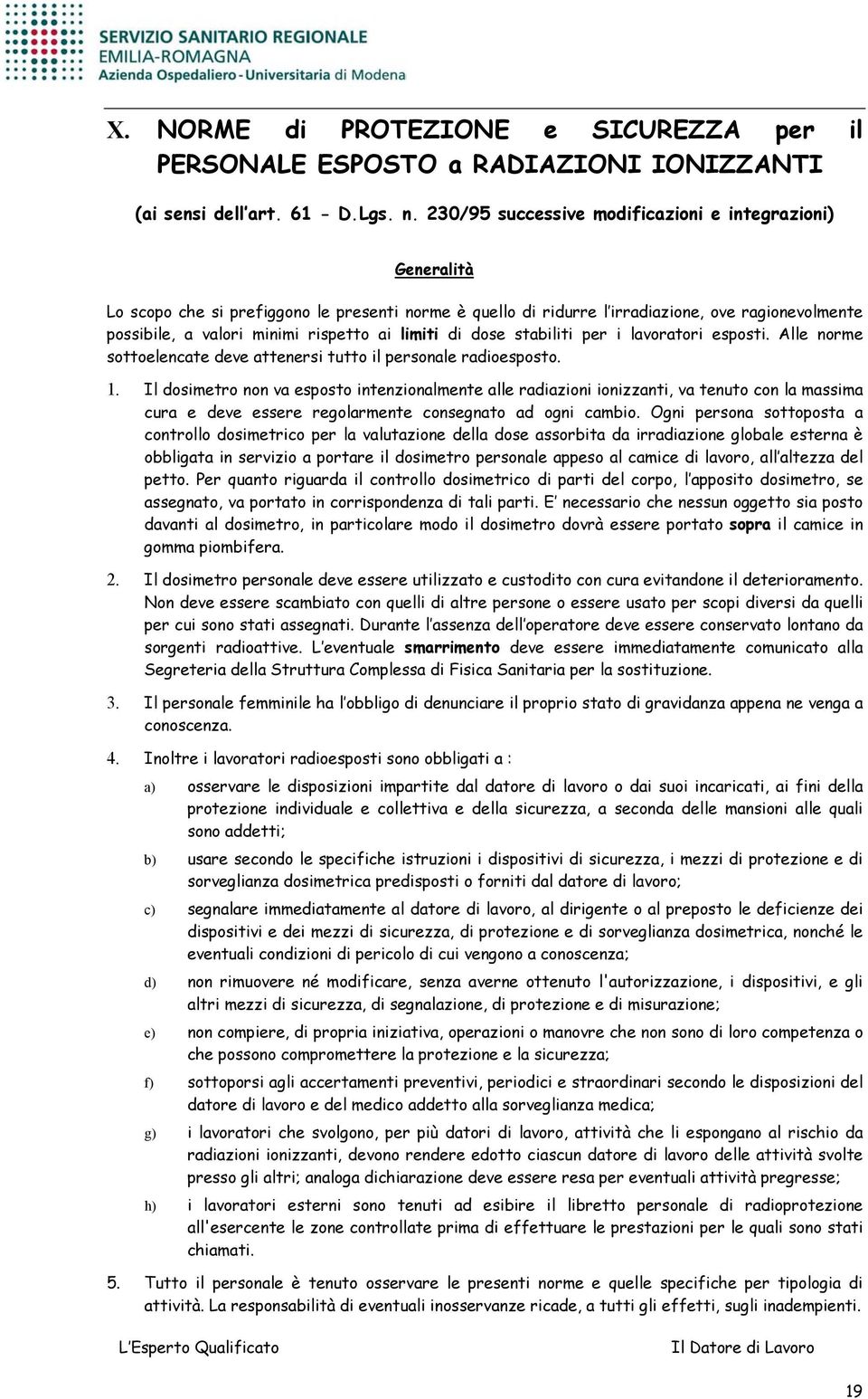 limiti di dose stabiliti per i lavoratori esposti. Alle norme sottoelencate deve attenersi tutto il personale radioesposto. 1.