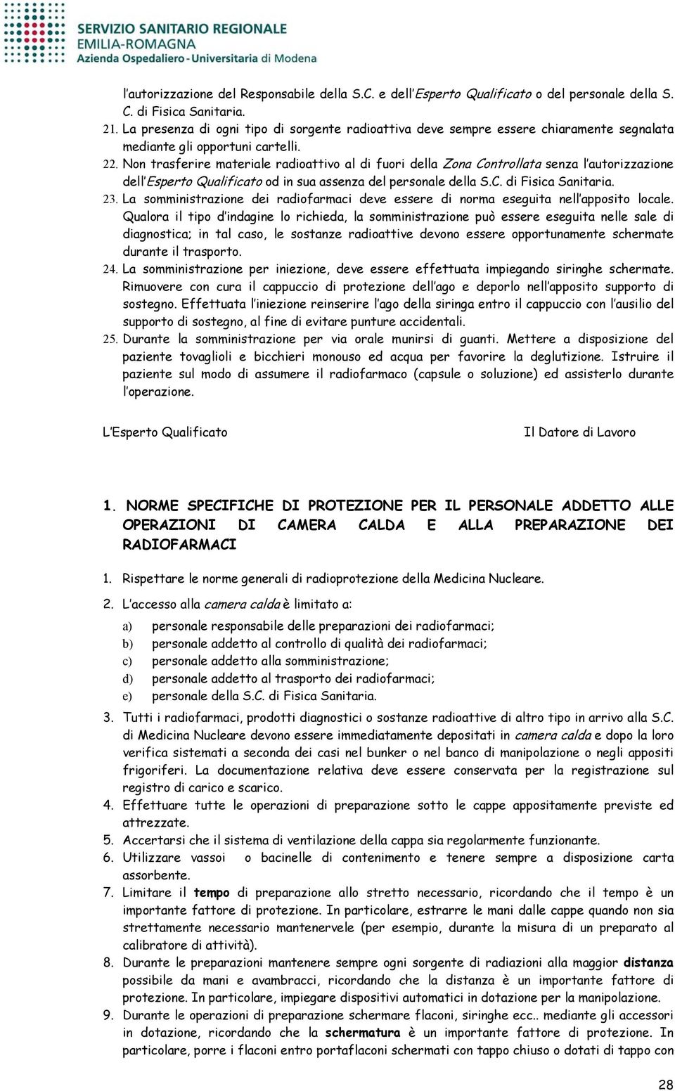 Non trasferire materiale radioattivo al di fuori della Zona Controllata senza l autorizzazione dell Esperto Qualificato od in sua assenza del personale della S.C. di Fisica Sanitaria. 23.