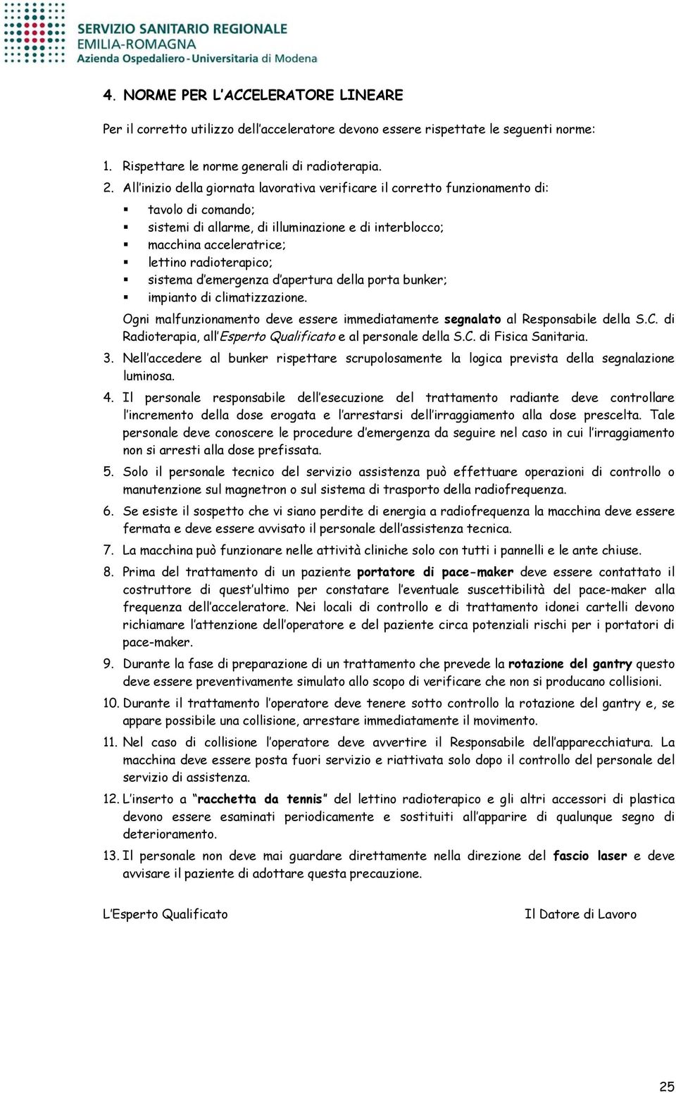 sistema d emergenza d apertura della porta bunker; impianto di climatizzazione. Ogni malfunzionamento deve essere immediatamente segnalato al Responsabile della S.C.