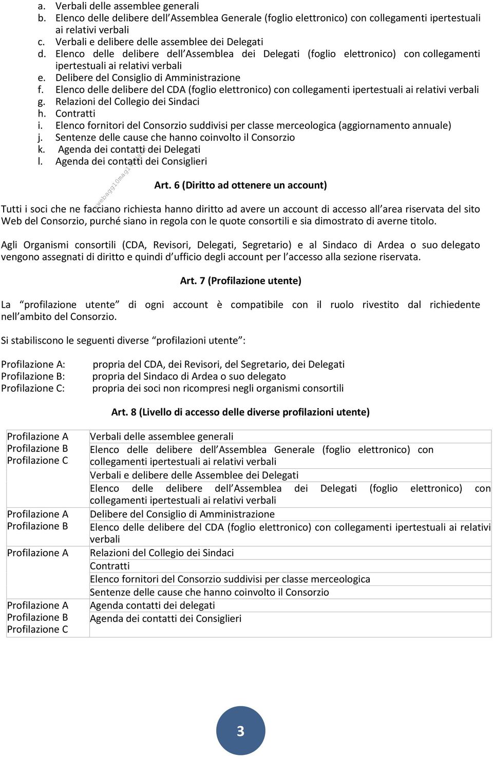 Delibere del Consiglio di Amministrazione f. Elenco delle delibere del CDA (foglio elettronico) con collegamenti ipertestuali ai relativi verbali g. Relazioni del Collegio dei Sindaci h. Contratti i.