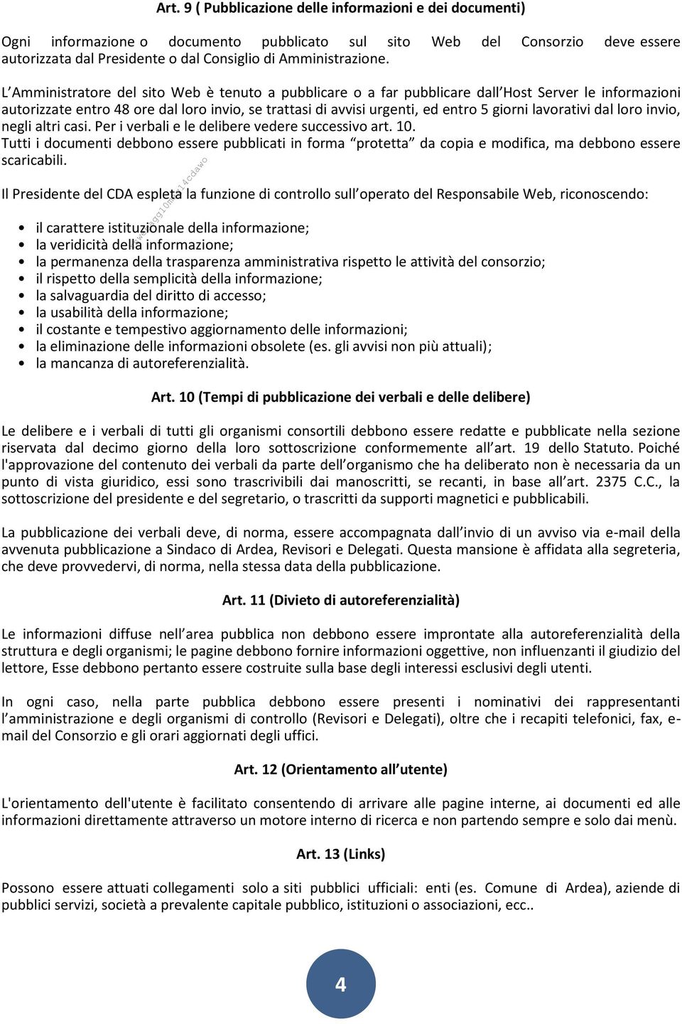 L Amministratore del sito Web è tenuto a pubblicare o a far pubblicare dall Host Server le informazioni autorizzate entro 48 ore dal loro invio, se trattasi di avvisi urgenti, ed entro 5 giorni