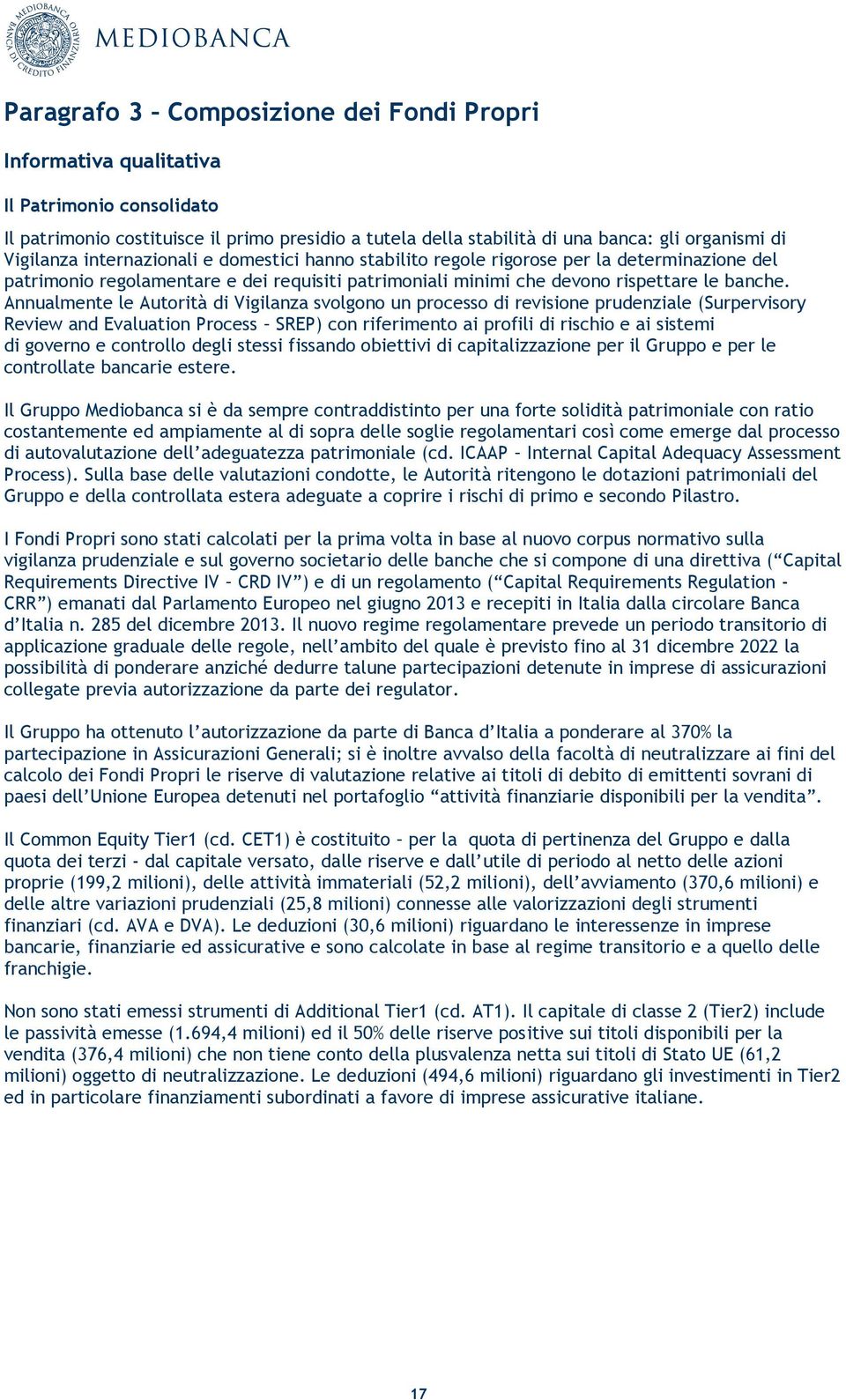 Annualmente le Autorità di Vigilanza svolgono un processo di revisione prudenziale (Surpervisory Review and Evaluation Process SREP) con riferimento ai profili di rischio e ai sistemi di governo e