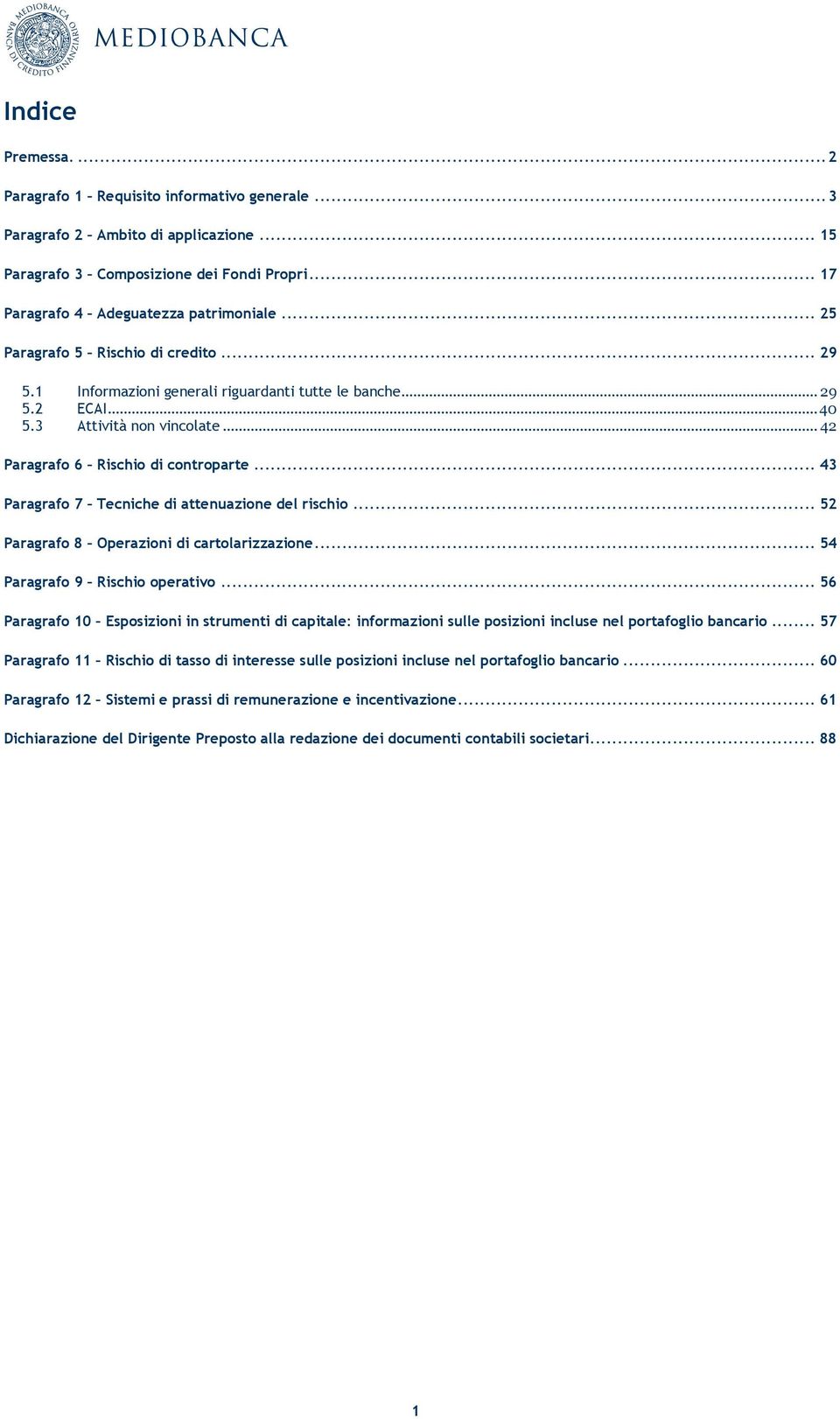 .. 43 Paragrafo 7 Tecniche di attenuazione del rischio... 52 Paragrafo 8 Operazioni di cartolarizzazione... 54 Paragrafo 9 Rischio operativo.