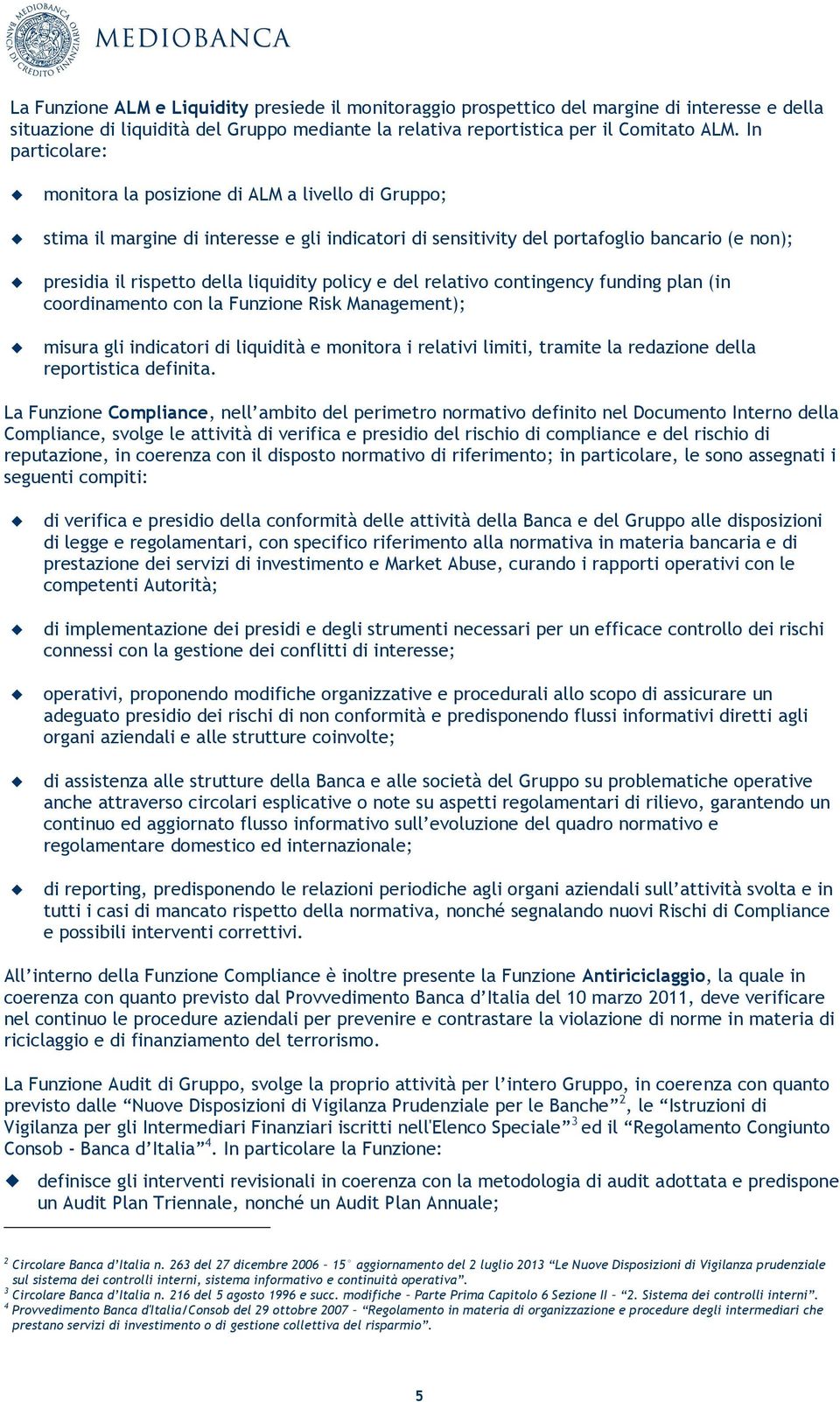 policy e del relativo contingency funding plan (in coordinamento con la Funzione Risk Management); misura gli indicatori di liquidità e monitora i relativi limiti, tramite la redazione della